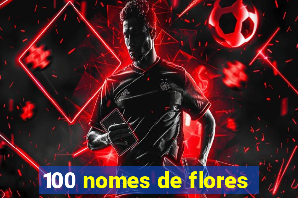 100 nomes de flores